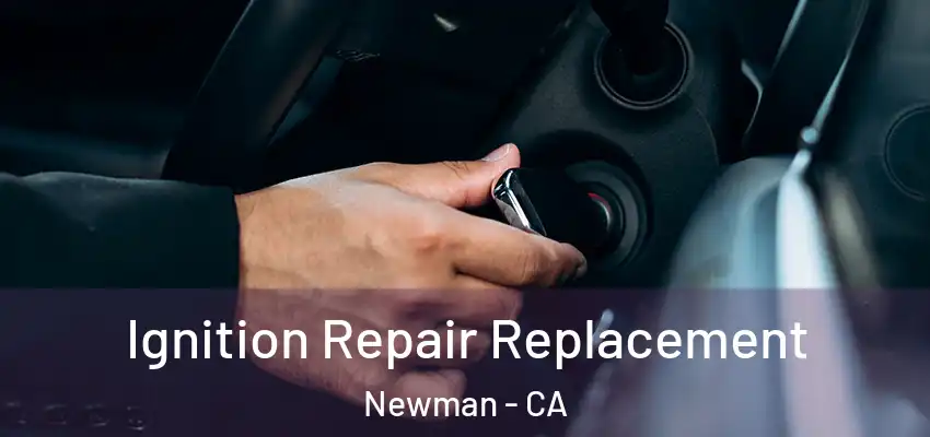  Ignition Repair Replacement Newman - CA